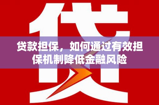龙子湖贷款担保，如何通过有效担保机制降低金融风险