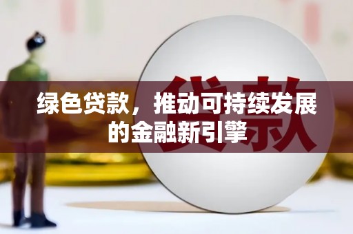 龙子湖绿色贷款，推动可持续发展的金融新引擎